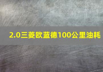 2.0三菱欧蓝德100公里油耗