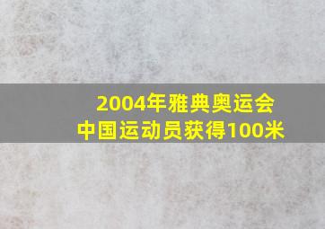 2004年雅典奥运会中国运动员获得100米