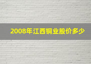 2008年江西铜业股价多少