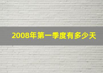 2008年第一季度有多少天