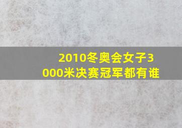 2010冬奥会女子3000米决赛冠军都有谁