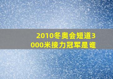 2010冬奥会短道3000米接力冠军是谁