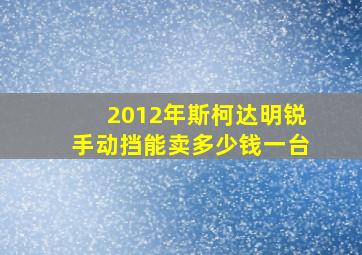 2012年斯柯达明锐手动挡能卖多少钱一台