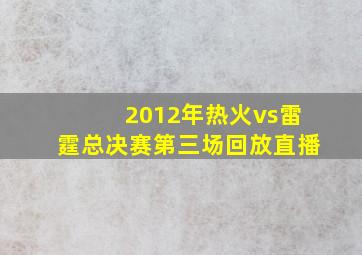 2012年热火vs雷霆总决赛第三场回放直播