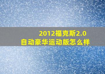 2012福克斯2.0自动豪华运动版怎么样