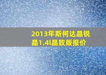 2013年斯柯达晶锐晶1.4l晶致版报价