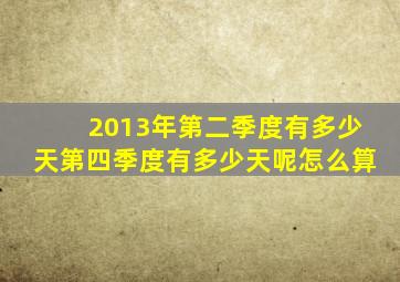 2013年第二季度有多少天第四季度有多少天呢怎么算