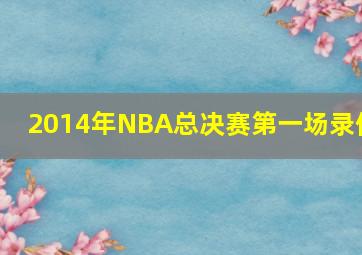 2014年NBA总决赛第一场录像