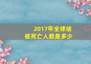 2017年全球结核死亡人数是多少