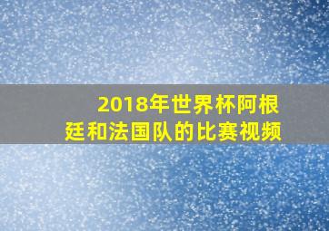 2018年世界杯阿根廷和法国队的比赛视频