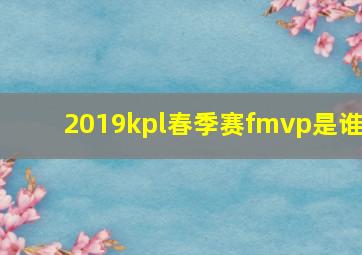 2019kpl春季赛fmvp是谁