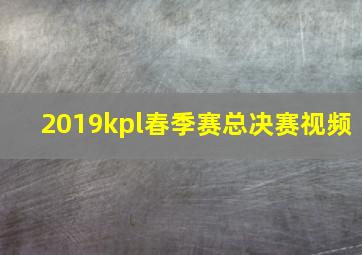 2019kpl春季赛总决赛视频