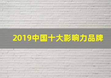 2019中国十大影响力品牌