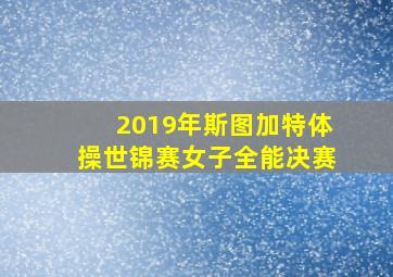 2019年斯图加特体操世锦赛女子全能决赛