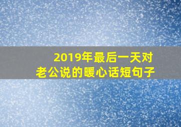 2019年最后一天对老公说的暖心话短句子