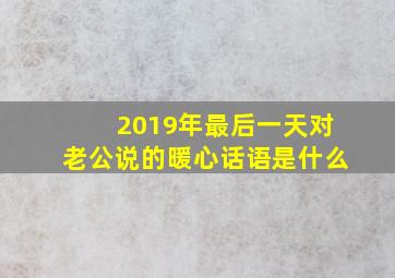 2019年最后一天对老公说的暖心话语是什么