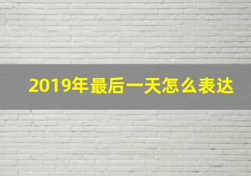 2019年最后一天怎么表达