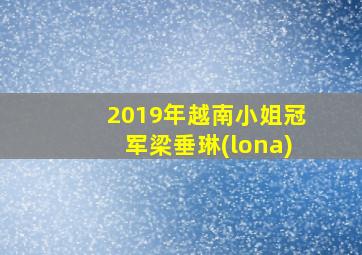 2019年越南小姐冠军梁垂琳(lona)