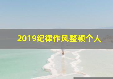 2019纪律作风整顿个人