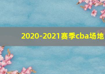 2020-2021赛季cba场地