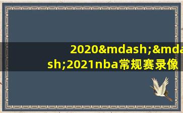 2020——2021nba常规赛录像回放