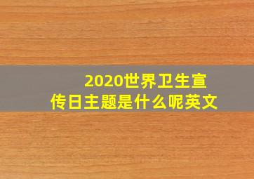 2020世界卫生宣传日主题是什么呢英文