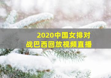 2020中国女排对战巴西回放视频直播