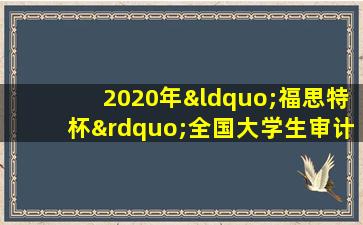 2020年“福思特杯”全国大学生审计精英挑战赛