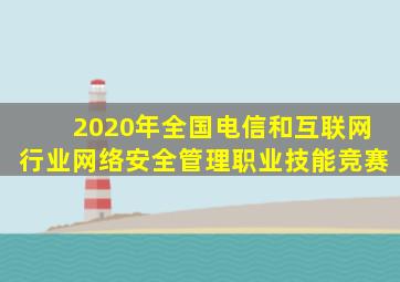 2020年全国电信和互联网行业网络安全管理职业技能竞赛