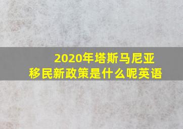 2020年塔斯马尼亚移民新政策是什么呢英语