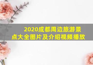 2020成都周边旅游景点大全图片及介绍视频播放