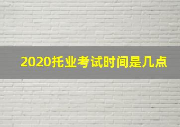 2020托业考试时间是几点