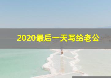 2020最后一天写给老公