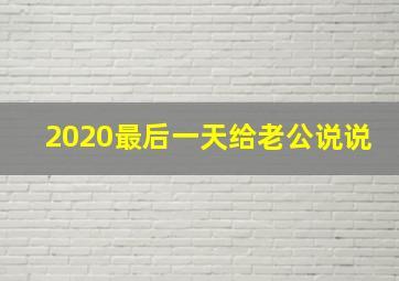 2020最后一天给老公说说