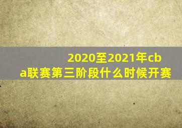 2020至2021年cba联赛第三阶段什么时候开赛