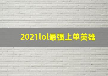 2021lol最强上单英雄