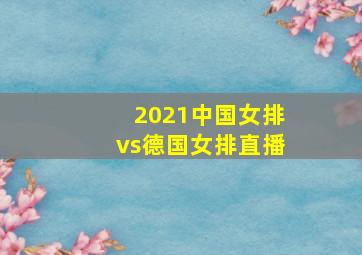 2021中国女排vs德国女排直播