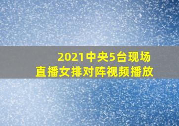 2021中央5台现场直播女排对阵视频播放