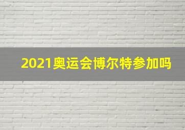 2021奥运会博尔特参加吗