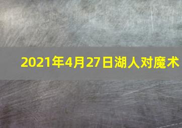 2021年4月27日湖人对魔术