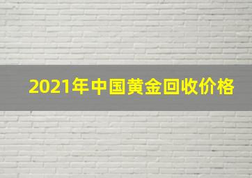 2021年中国黄金回收价格