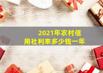 2021年农村信用社利率多少钱一年