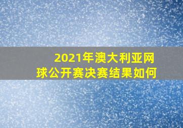 2021年澳大利亚网球公开赛决赛结果如何