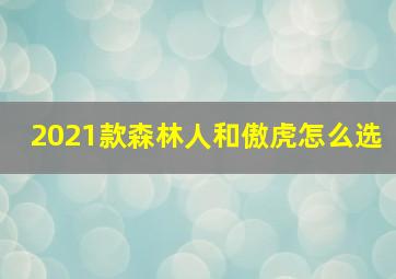 2021款森林人和傲虎怎么选