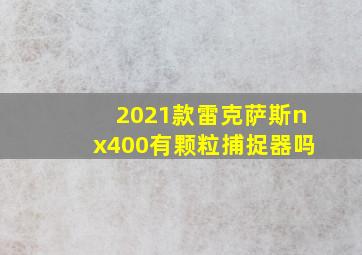 2021款雷克萨斯nx400有颗粒捕捉器吗