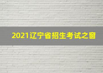 2021辽宁省招生考试之窗