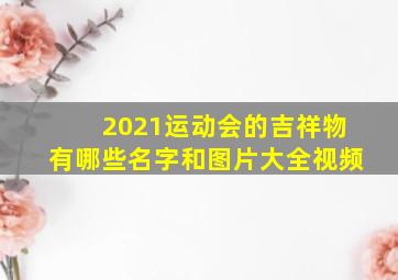 2021运动会的吉祥物有哪些名字和图片大全视频