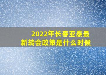 2022年长春亚泰最新转会政策是什么时候