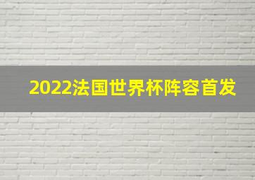 2022法国世界杯阵容首发