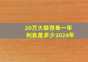 20万大额存单一年利息是多少2024年